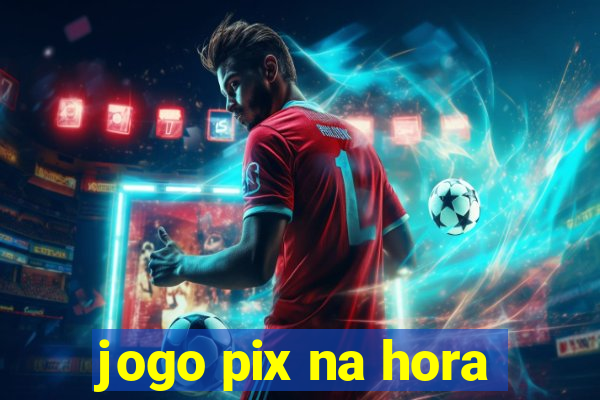 jogo pix na hora